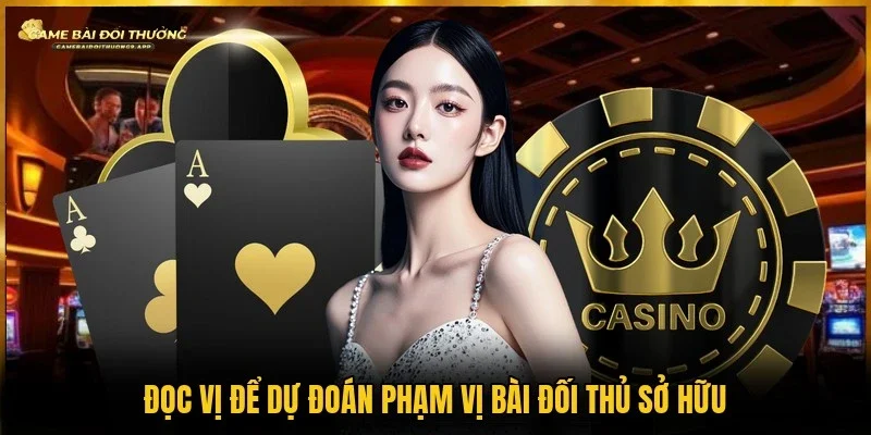 Cách đọc đối thủ xì tố giúp nâng cao khả năng phán đoán