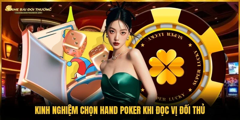 Mẹo đọc vị đối thủ khi áp dụng kinh nghiệm chọn hand Poker